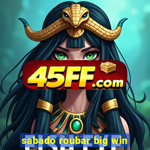 sabado roubar big win